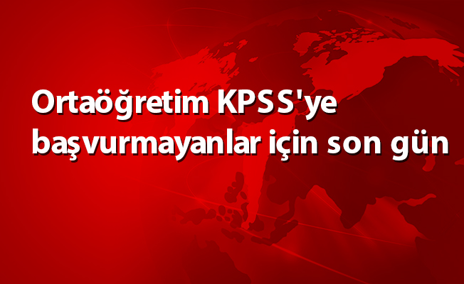Ortaöğretim KPSS'ye başvurmayanlar için son gün