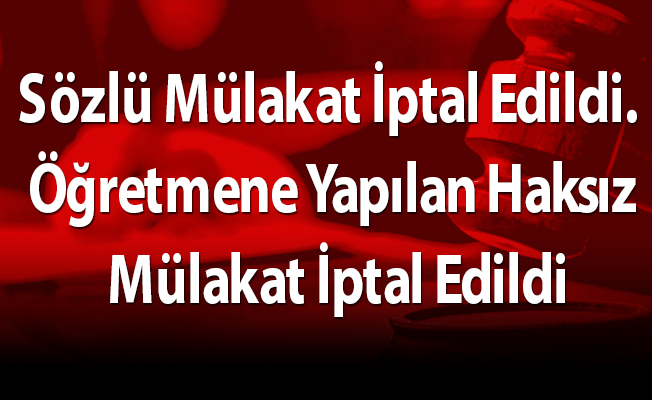 Sözlü Mülakat İptal Edildi / Öğretmene Yapılan Haksız Mülakat İptal Edildi