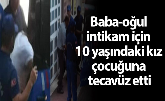 Baba-oğul intikam için 10 yaşındaki kız çocuğuna tecavüz etti