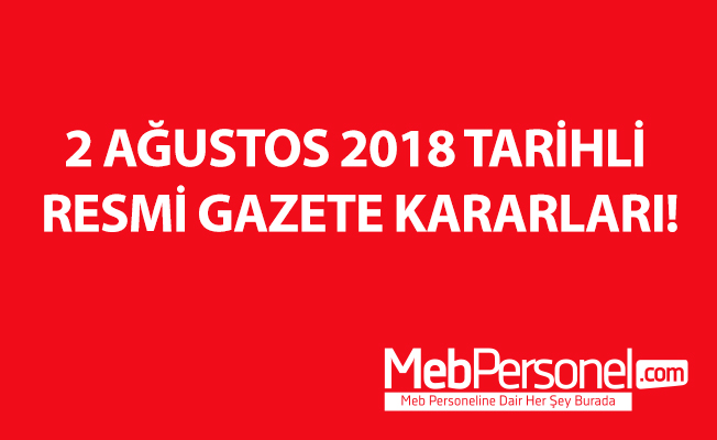 2 AĞUSTOS 2018 TARİHLİ RESMİ GAZETE KARARLARI!