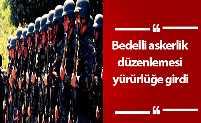 Bedelli askerlik düzenlemesi yürürlüğe girdi