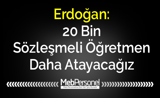 Erdoğan: ''20 Bin Sözleşmeli Öğretmen Daha Atayacağız''