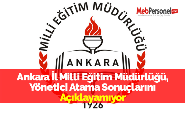 Ankara İl Milli Eğitim Müdürlüğü, Yönetici Atama Sonuçlarını Açıklayamıyor