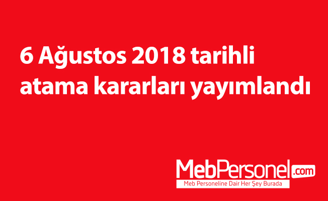 6 Ağustos 2018 tarihli atama kararları yayımlandı