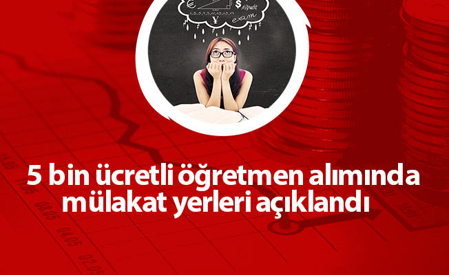 5 bin ücretli öğretmen alımında mülakat yerleri açıklandı