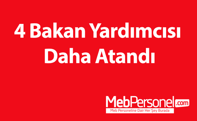 4 Bakan Yardımcısı Daha Atandı