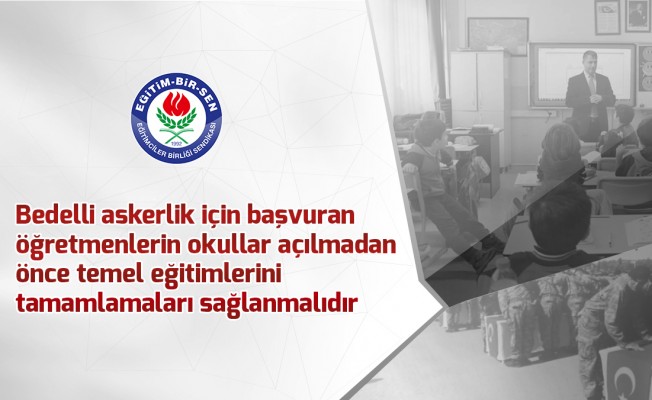 Bedelli askerlik için başvuran öğretmenlerin okullar açılmadan önce temel eğitimlerini tamamlamaları sağlanmalıdır