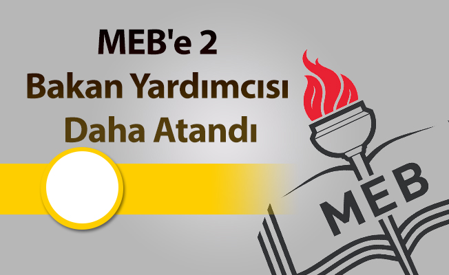 MEB'e 2 Bakan Yardımcısı Daha Atandı
