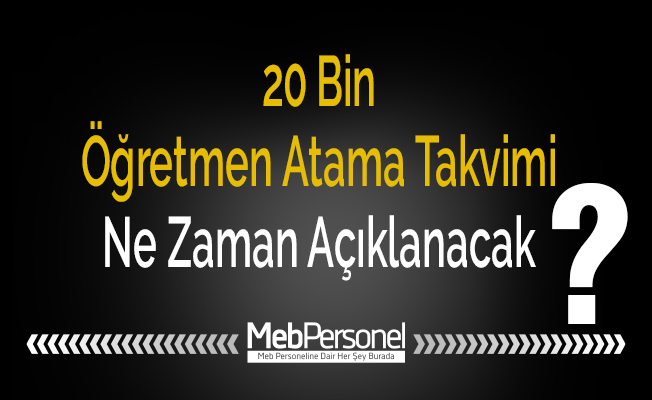 20 Bin Öğretmen Atama Takvimi Ne Zaman Açıklanacak?