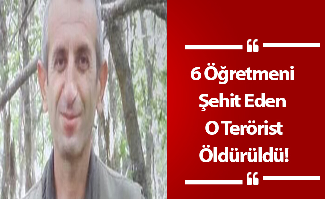 6 Öğretmeni Şehit Eden Terörist Öldürüldü!