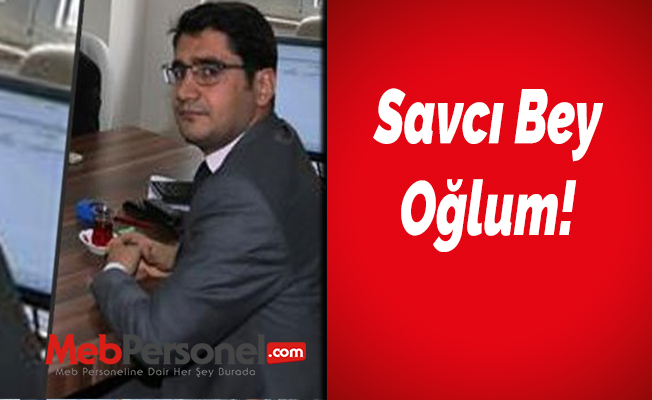 Savcı Bey Oğlum!