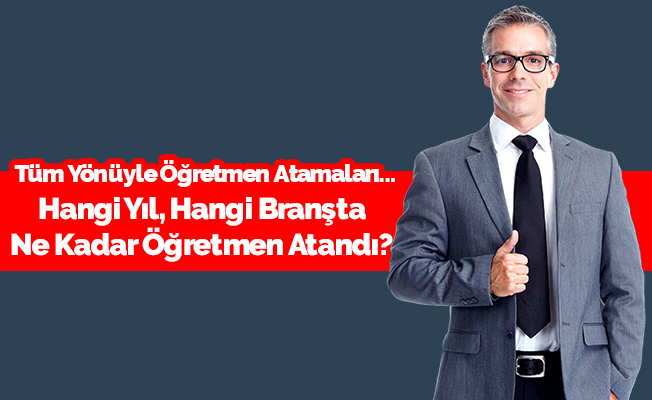 Hangi Yılda, Hangi Branşta Ne Kadar Atama Oldu?