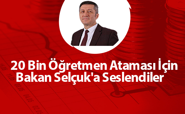 20 Bin Öğretmen Ataması İçin Bakan Selçuk'a Seslendiler