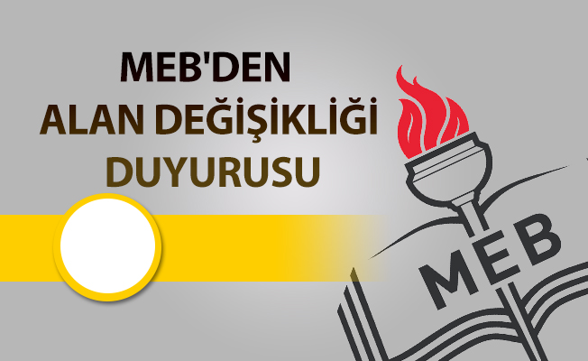 MEB'DEN ALAN DEĞİŞİKLİĞİ DUYURUSU