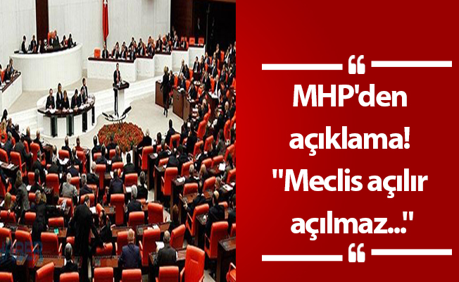 MHP'den açıklama! "Meclis açılır açılmaz..."