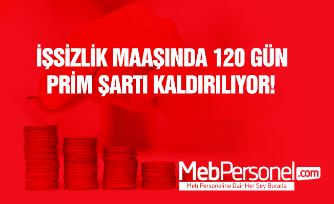 İşsizlik Maaşında 120 Gün Şartı Kaldırılıyor
