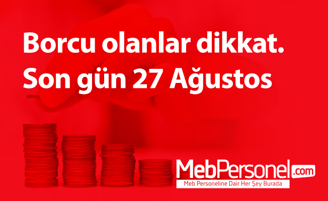 Borcu olanlar dikkat. Son gün 27 Ağustos