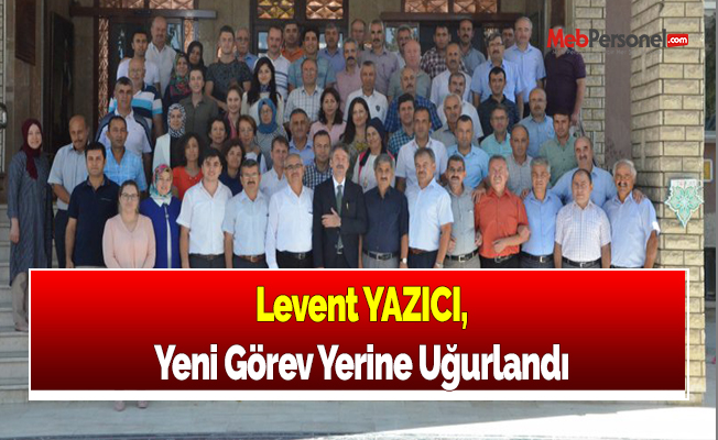 Levent YAZICI, Yeni Görev Yerine Uğurlandı