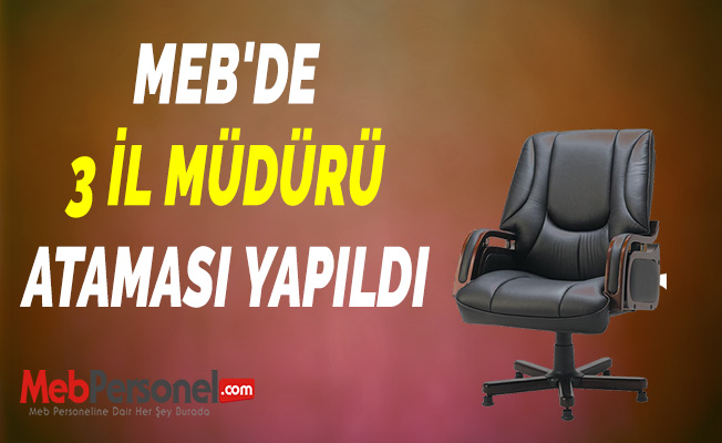 MEB'DE 3 İL MÜDÜRÜ ATAMASI YAPILDI
