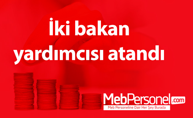 İki bakan yardımcısı atandı