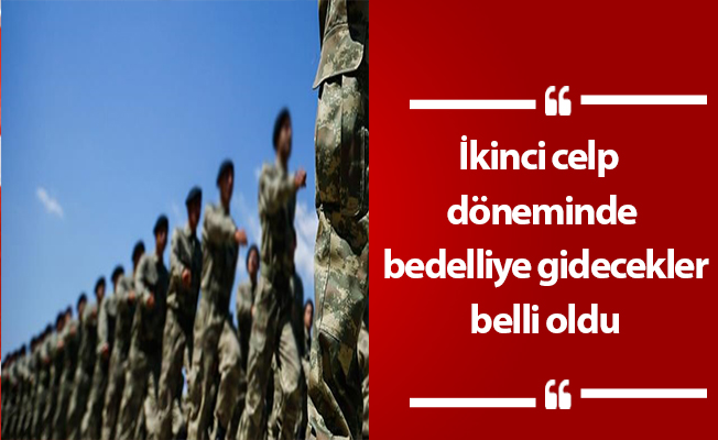 İkinci celp döneminde bedelliye gidecekler belli oldu