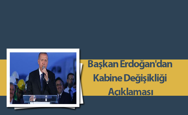 Başkan Erdoğan'dan Kabine Değişikliği Açıklaması