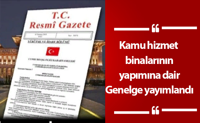 Kamu hizmet binalarının yapımına dair Genelge yayımlandı