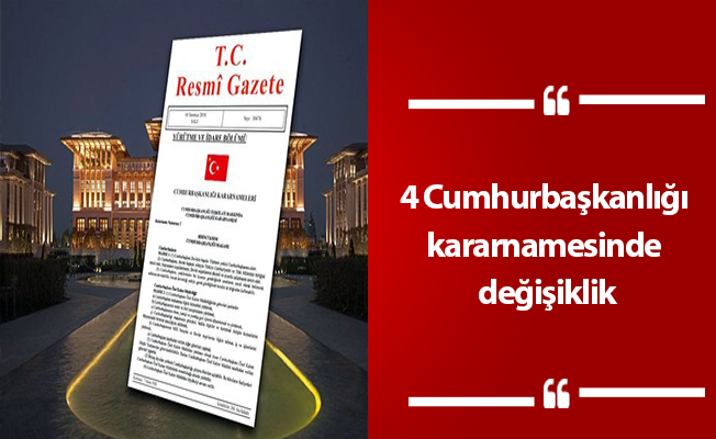 4 Cumhurbaşkanlığı kararnamesinde değişiklik