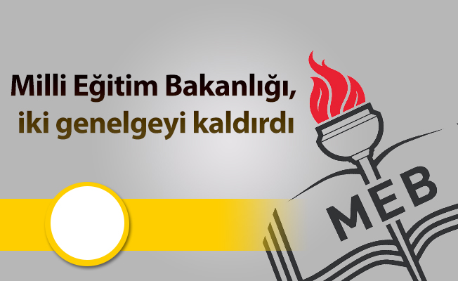 Milli Eğitim Bakanlığı, iki genelgeyi kaldırdı