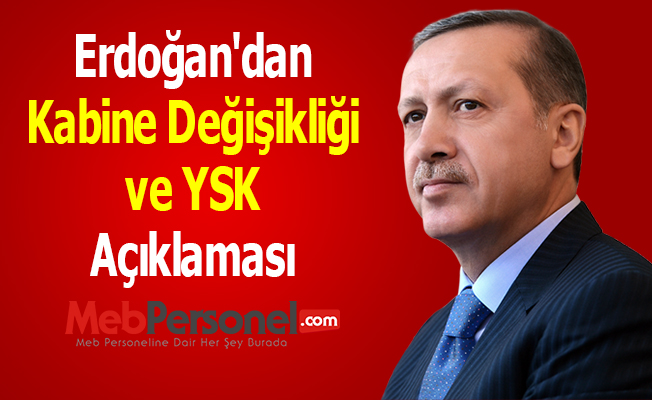 Erdoğan'dan Kabine Değişikliği ve YSK Açıklaması
