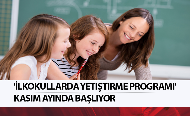 'İlkokullarda Yetiştirme Programı' Kasım ayında başlıyor