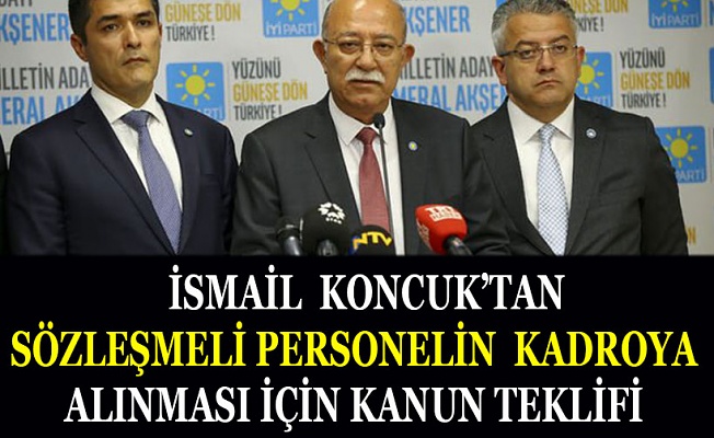 İsmail Koncuk’tan sözleşmeli personelin kadroya alınması için kanun teklifi