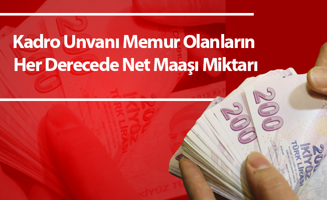Kadro Unvanı Memur Olanların Her Derecede Net Maaşı Miktarı