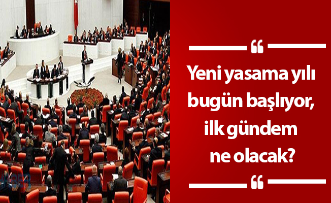 Yeni yasama yılı bugün başlıyor, ilk gündem ne olacak?