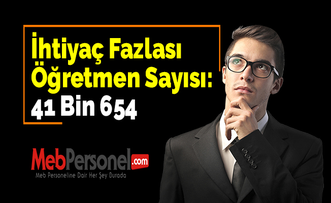 İhtiyaç Fazlası Öğretmen Sayısı: 41 Bin 654