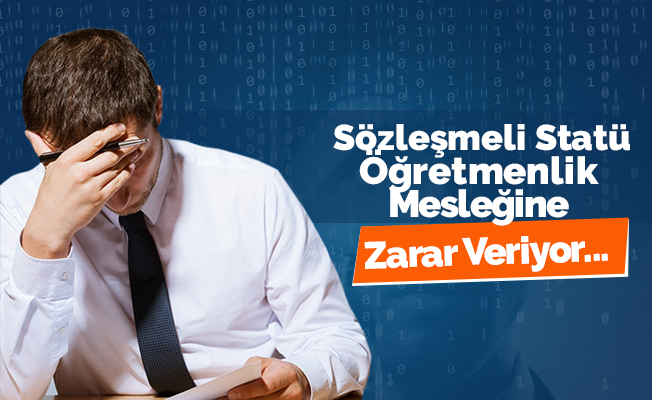 Sözleşmeli Statü Öğretmenlik Mesleğine Zarar Veriyor