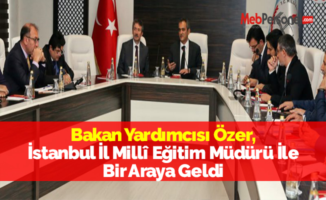 Bakan Yardımcısı Özer, İstanbul İl Millî Eğitim Müdürü İle Bir Araya Geldi