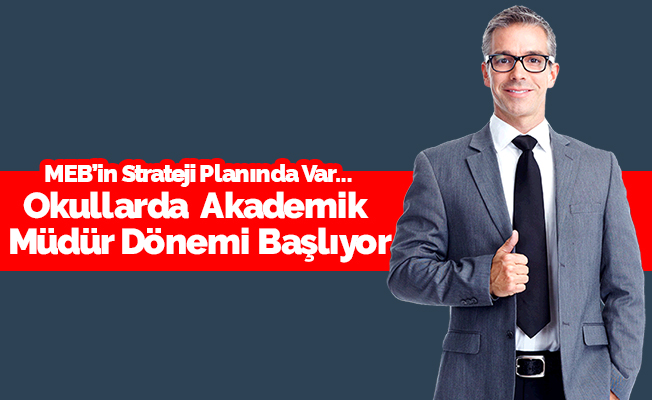 Okullarda, akademik müdür dönemi başlıyor