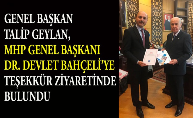 TALİP GEYLAN, MHP GENEL BAŞKANI DEVLET BAHÇELİ’YE TEŞEKKÜR ZİYARETİNDE BULUNDU