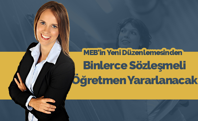 MEB'in Yeni Düzenlemesinden Sözleşmeli Binlerce Öğretmen Yararlanacak