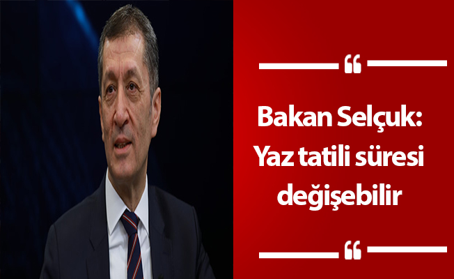 Bakan Selçuk: Yaz tatili süresi değişebilir