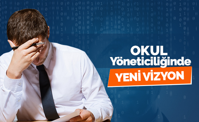OKUL YÖNETİCİLİĞİNDE YENİ VİZYON