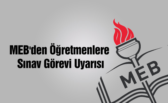 MEB'den Öğretmenlere Sınav Görevi Uyarısı