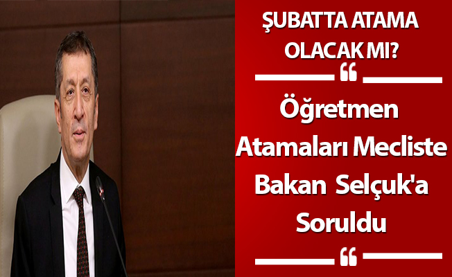 Öğretmen Atamaları Mecliste Bakan Ziya Selçuk'a Soruldu