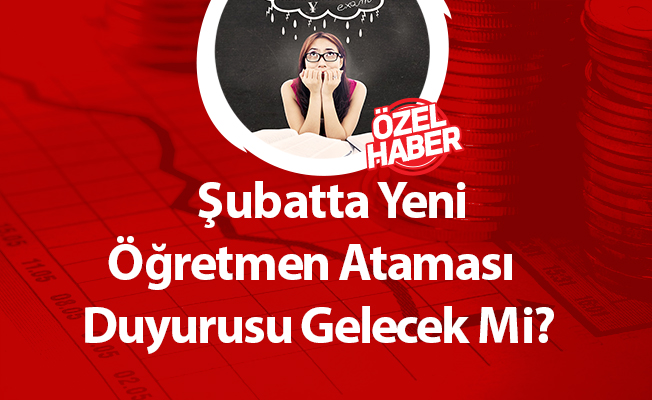 Şubatta Yeni Öğretmen Ataması  Duyurusu Gelecek Mi?