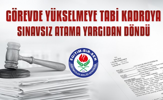 Görevde yükselmeye tabi kadroya sınavsız atama yargıdan döndü