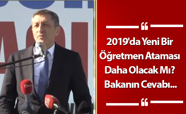 2019'da Yeni Bir Öğretmen Ataması Daha Olacak Mı? Bakanın Cevabı...