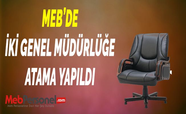 MEB’DE İKİ GENEL MÜDÜRLÜĞE ATAMA YAPILDI