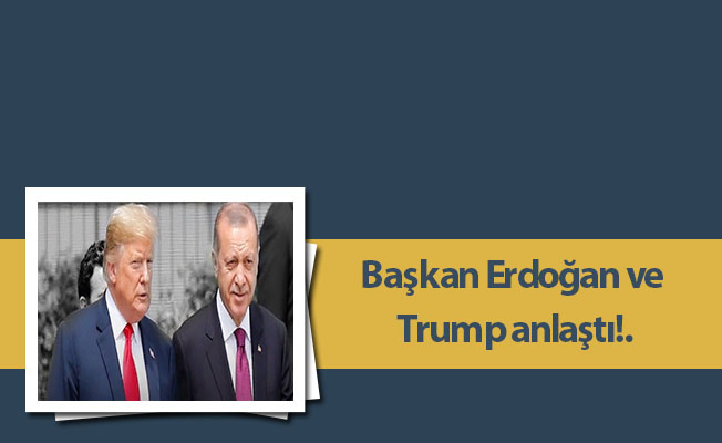 Başkan Erdoğan ve Trump anlaştı!.