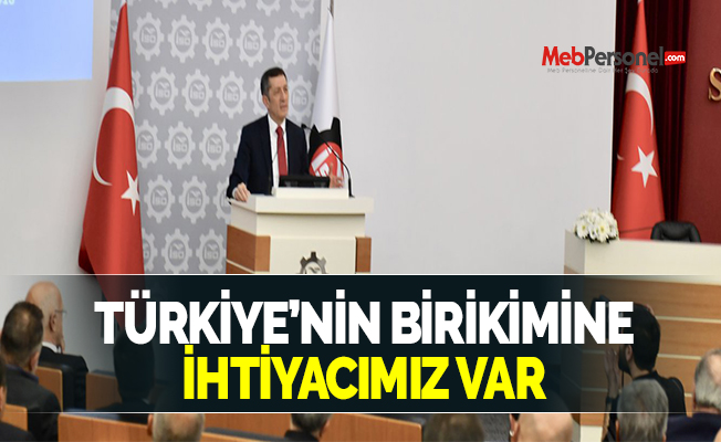 TÜRKİYE’NİN BİRİKİMİNE İHTİYACIMIZ VAR